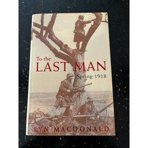 HC/DJ WWI Book To the Last Man : Spring 1918 by Lyn MacDonald 1999 Signed